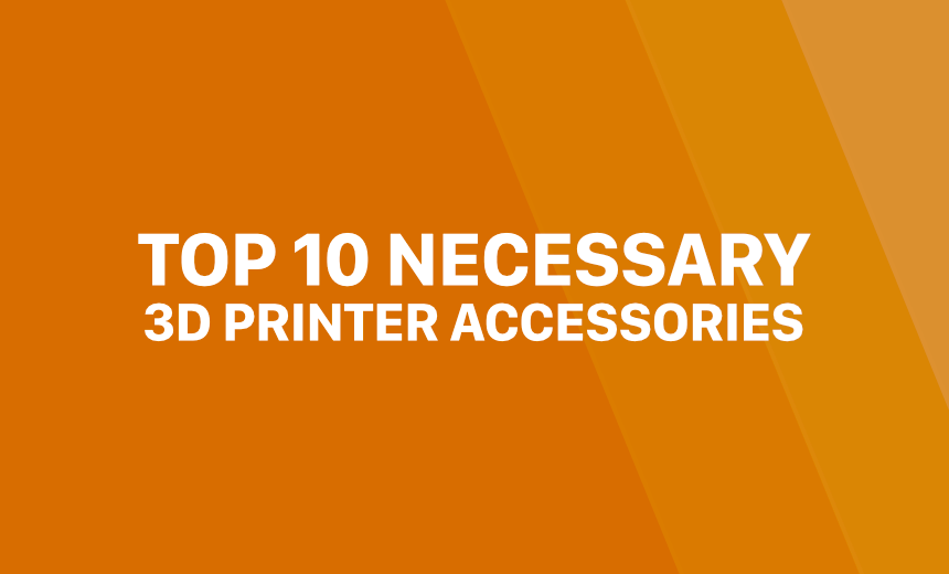 Top 10 3D Printing Accessories
